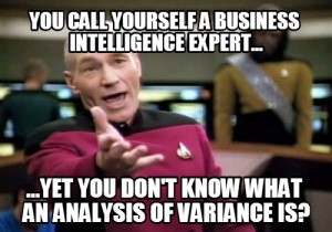 You call yourself a business intelligence expert... But you don't know what an analysis of variance is?